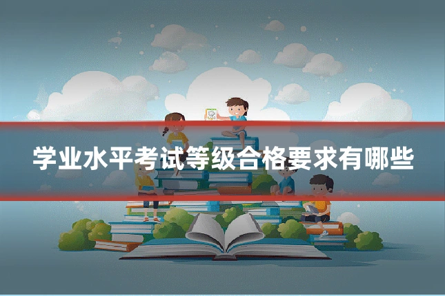 学业水平考试等级合格要求有哪些