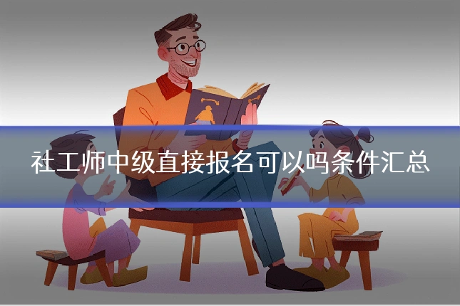 社工师中级直接报名可以吗条件汇总
