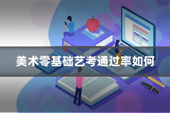 美术零基础艺考通过率如何
