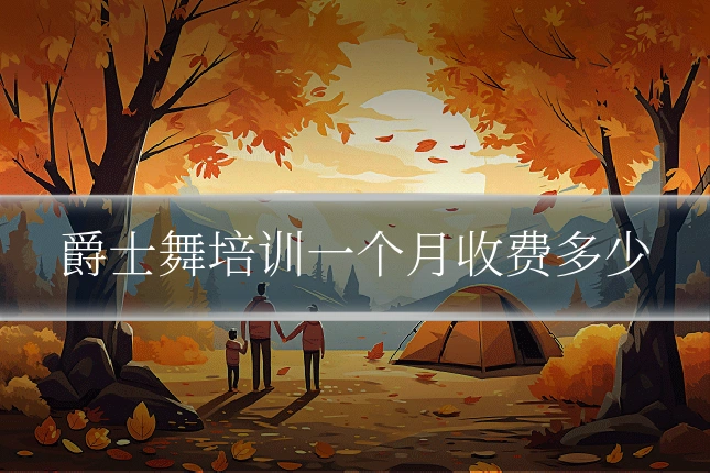 爵士舞培训一个月收费多少