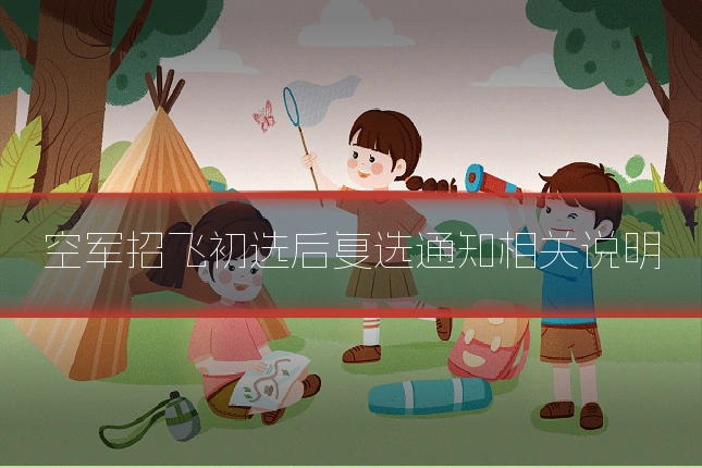 空军招飞初选后复选通知相关说明