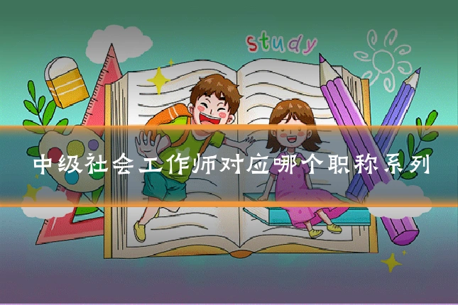 中级社会工作师对应哪个职称系列