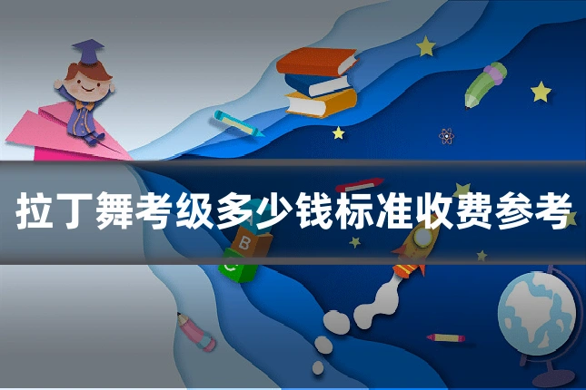 拉丁舞考级多少钱标准收费参考