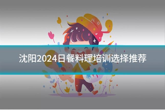 沈阳2024日餐料理培训选择推荐