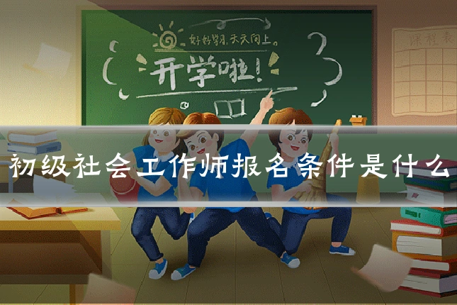 初级社会工作师报名条件是什么