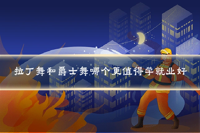 拉丁舞和爵士舞哪个更值得学就业好
