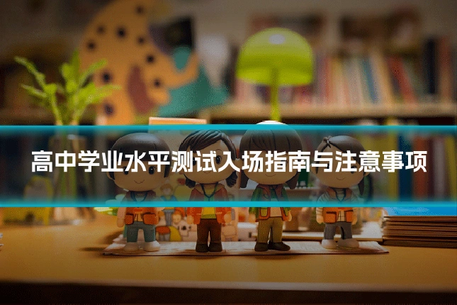 高中学业水平测试入场指南与注意事项
