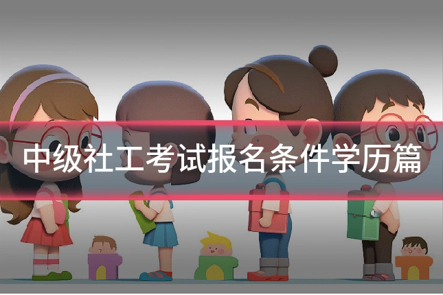 中级社工考试报名条件学历篇