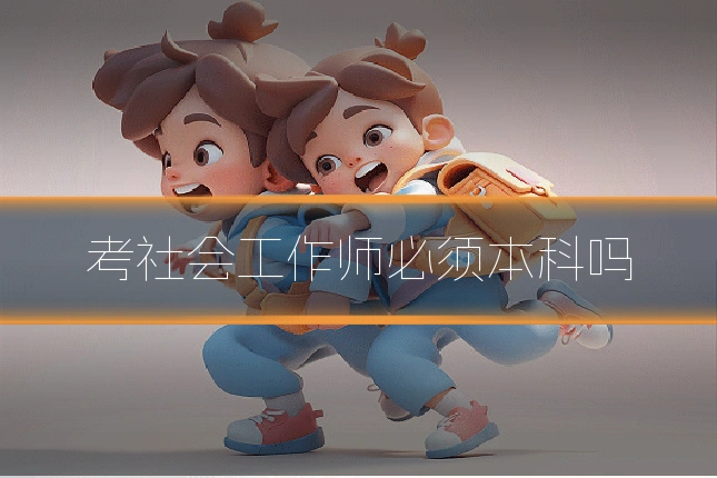 考社会工作师必须本科吗