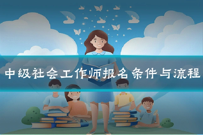 中级社会工作师报名条件与流程