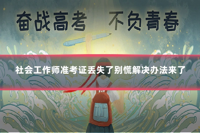 社会工作师准考证丢失了别慌解决办法来了