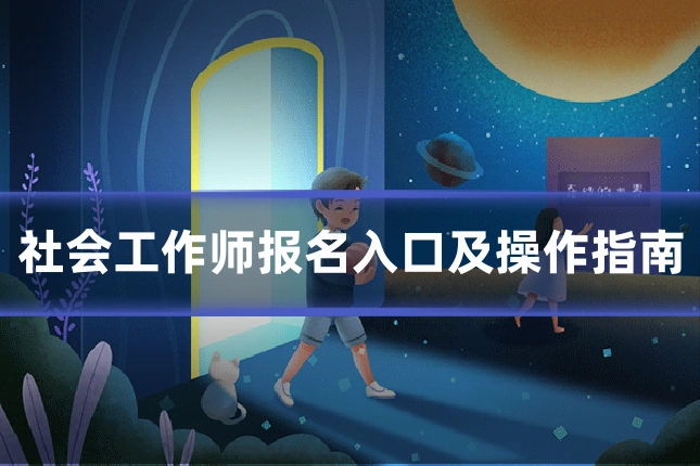 社会工作师报名入口及操作指南