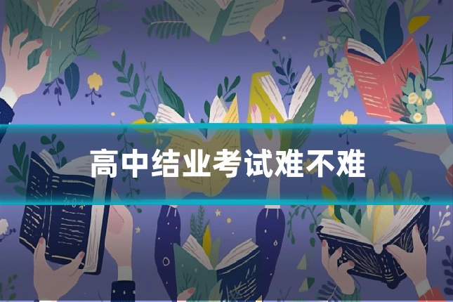 高中结业考试难不难