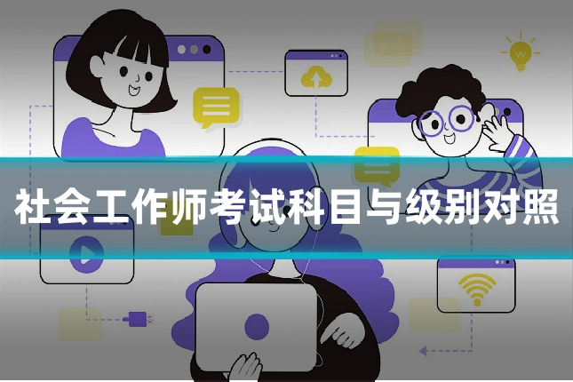 社会工作师考试科目与级别对照