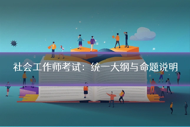 社会工作师考试：统一大纲与命题说明
