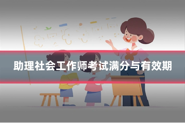 助理社会工作师考试满分与有效期