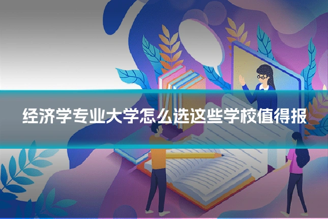 经济学专业大学怎么选这些学校值得报