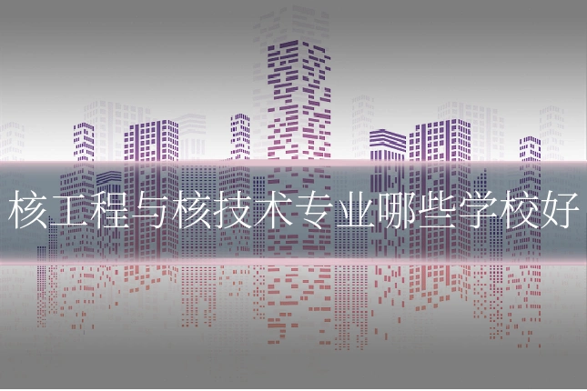 核工程与核技术专业哪些学校好
