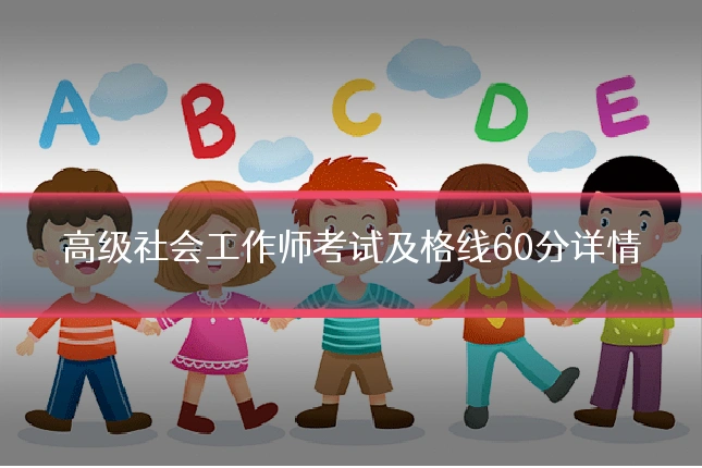 高级社会工作师考试及格线60分详情