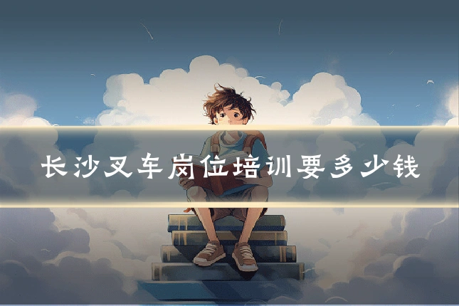长沙叉车岗位培训要多少钱