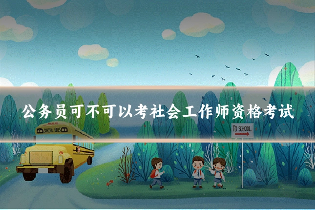 公务员可不可以考社会工作师资格考试
