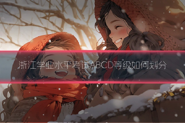 浙江学业水平考试ABCD等级如何划分