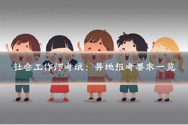 社会工作师考试：异地报考要求一览