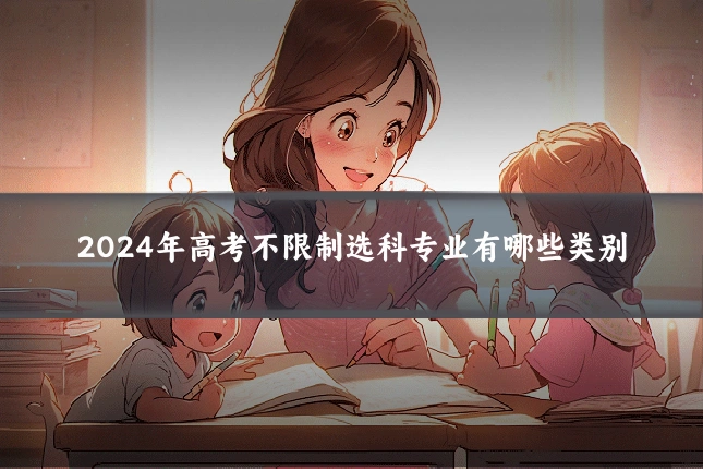 2024年高考不限制选科专业有哪些类别