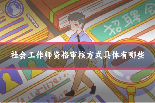 社会工作师资格审核方式具体有哪些