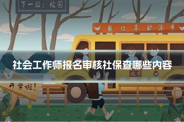 社会工作师报名审核社保查哪些内容