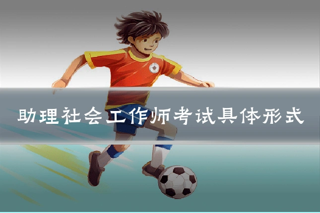 助理社会工作师考试具体形式