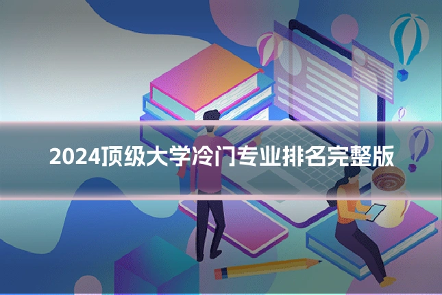 2024顶级大学冷门专业排名完整版