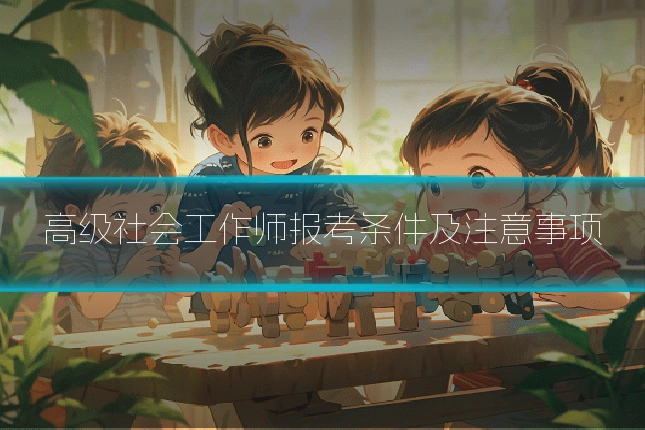 高级社会工作师报考条件及注意事项