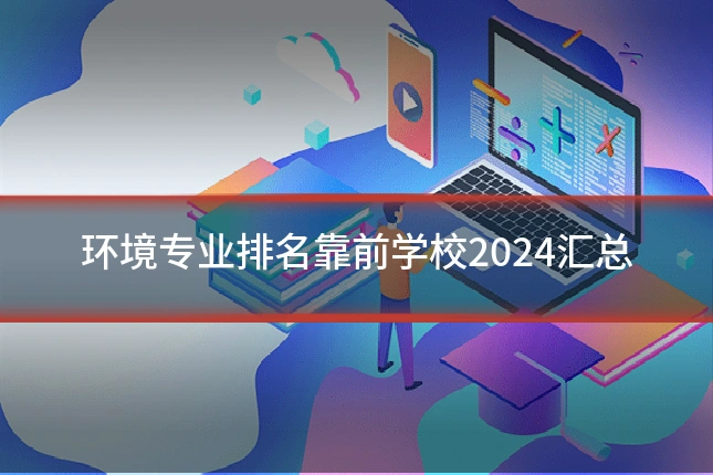 环境专业排名靠前学校2024汇总