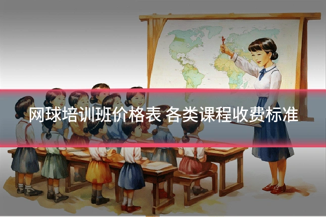 网球培训班价格表 各类课程收费标准