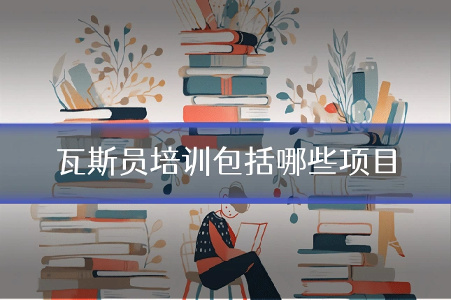 瓦斯员培训包括哪些项目