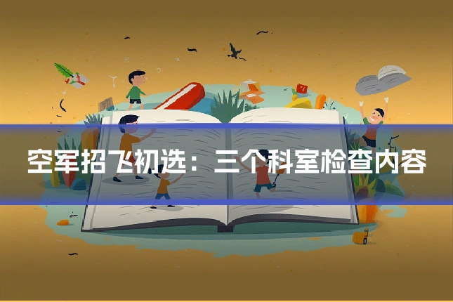 空军招飞初选：三个科室检查内容