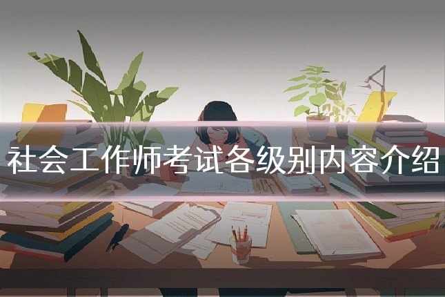 社会工作师考试各级别内容介绍
