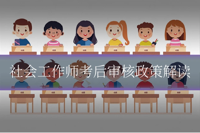 社会工作师考后审核政策解读