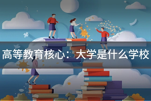 高等教育核心：大学是什么学校