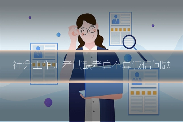 社会工作师考试缺考算不算诚信问题