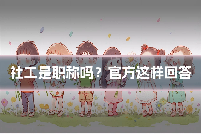 社工是职称吗？官方这样回答