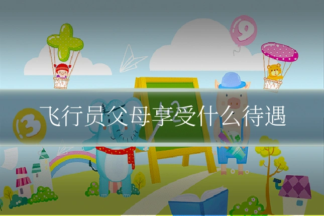 飞行员父母享受什么待遇
