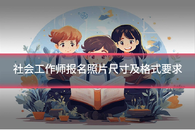 社会工作师报名照片尺寸及格式要求