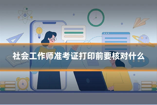 社会工作师准考证打印前要核对什么