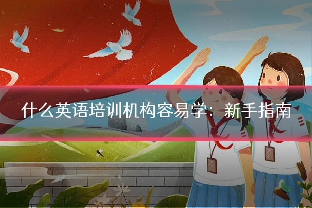 什么英语培训机构容易学：新手指南