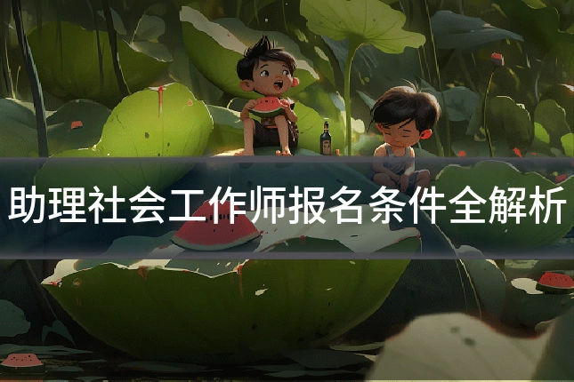 助理社会工作师报名条件全解析