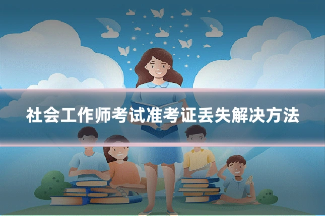 社会工作师考试准考证丢失解决方法