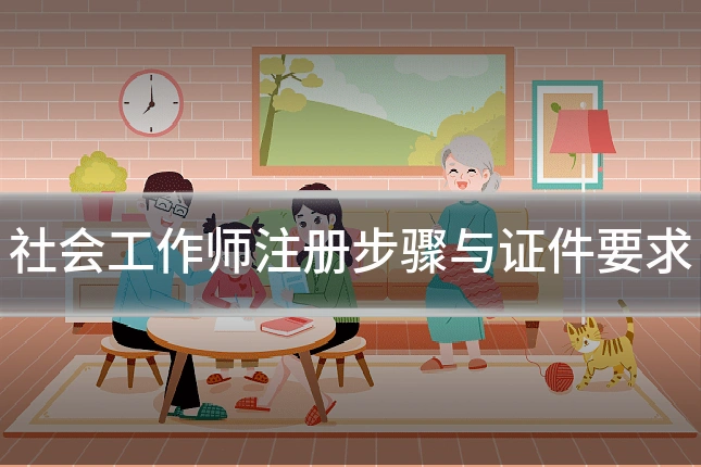 社会工作师注册步骤与证件要求