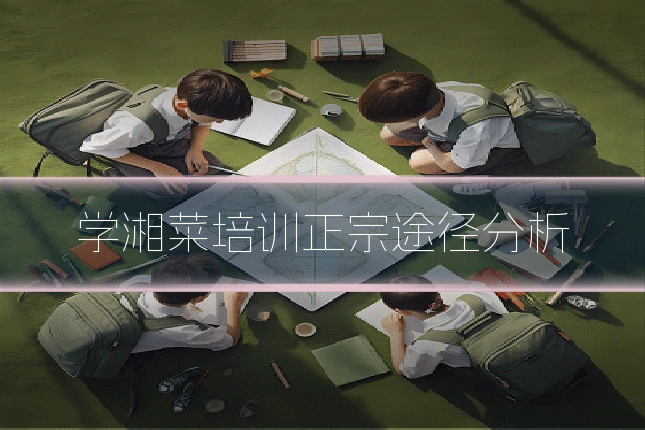学湘菜培训正宗途径分析